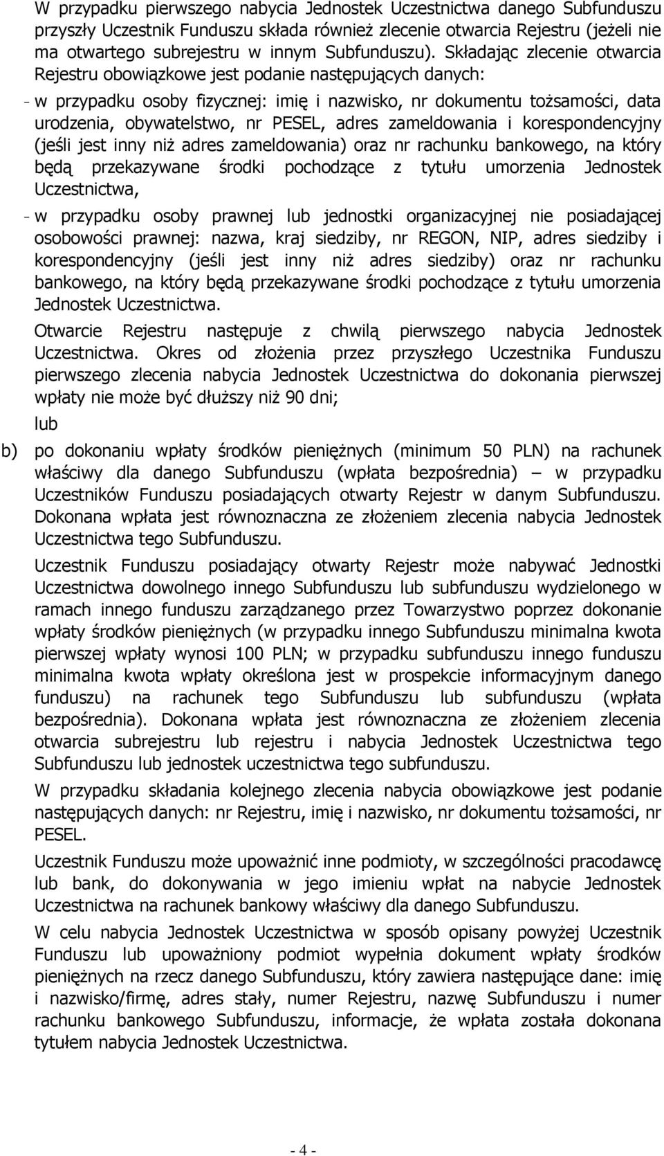 Składając zlecenie otwarcia Rejestru obowiązkowe jest podanie następujących danych: - w przypadku osoby fizycznej: imię i nazwisko, nr dokumentu tożsamości, data urodzenia, obywatelstwo, nr PESEL,