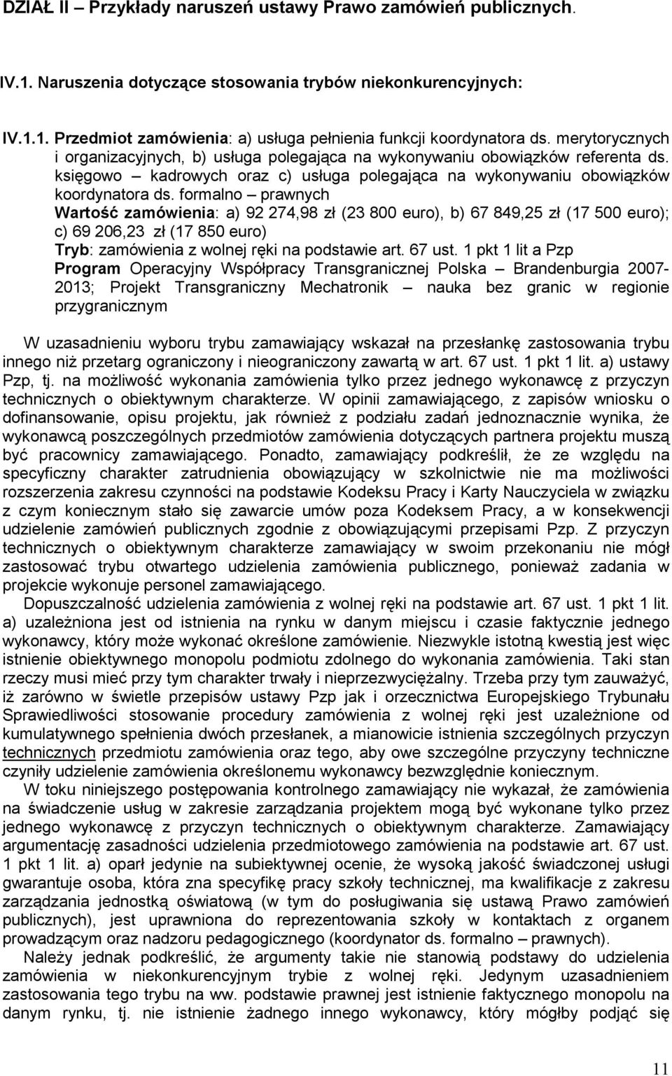 formalno prawnych Wartość zamówienia: a) 92 274,98 zł (23 800 euro), b) 67 849,25 zł (17 500 euro); c) 69 206,23 zł (17 850 euro) Tryb: zamówienia z wolnej ręki na podstawie art. 67 ust.