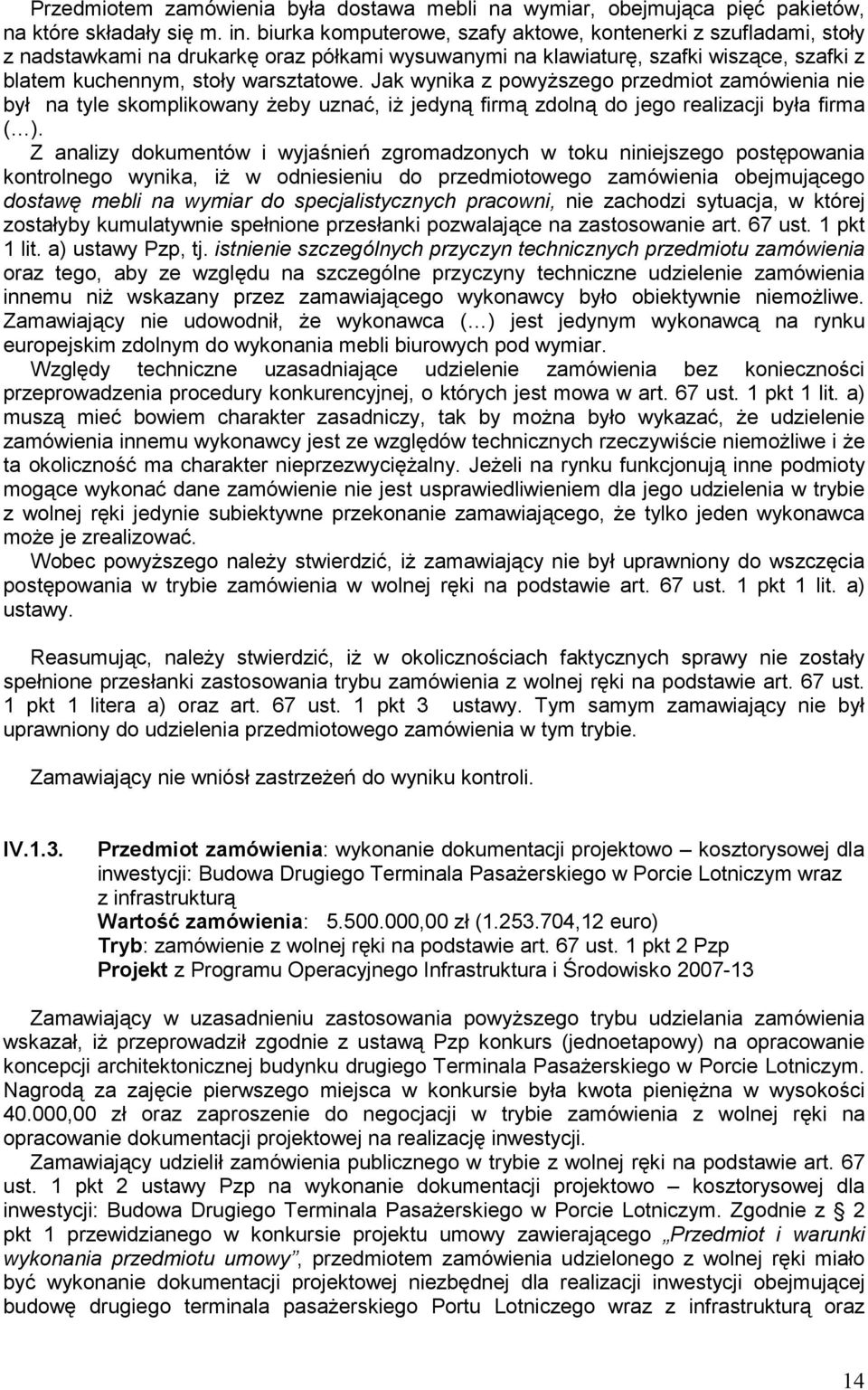 Jak wynika z powyŝszego przedmiot zamówienia nie był na tyle skomplikowany Ŝeby uznać, iŝ jedyną firmą zdolną do jego realizacji była firma ( ).