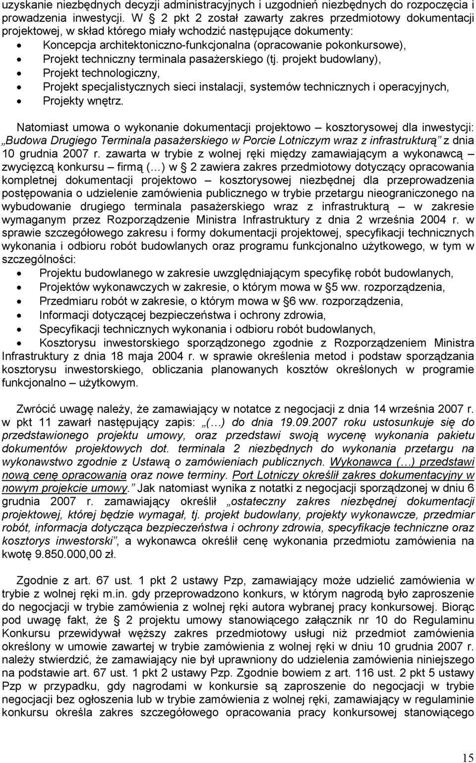 Projekt techniczny terminala pasaŝerskiego (tj. projekt budowlany), Projekt technologiczny, Projekt specjalistycznych sieci instalacji, systemów technicznych i operacyjnych, Projekty wnętrz.