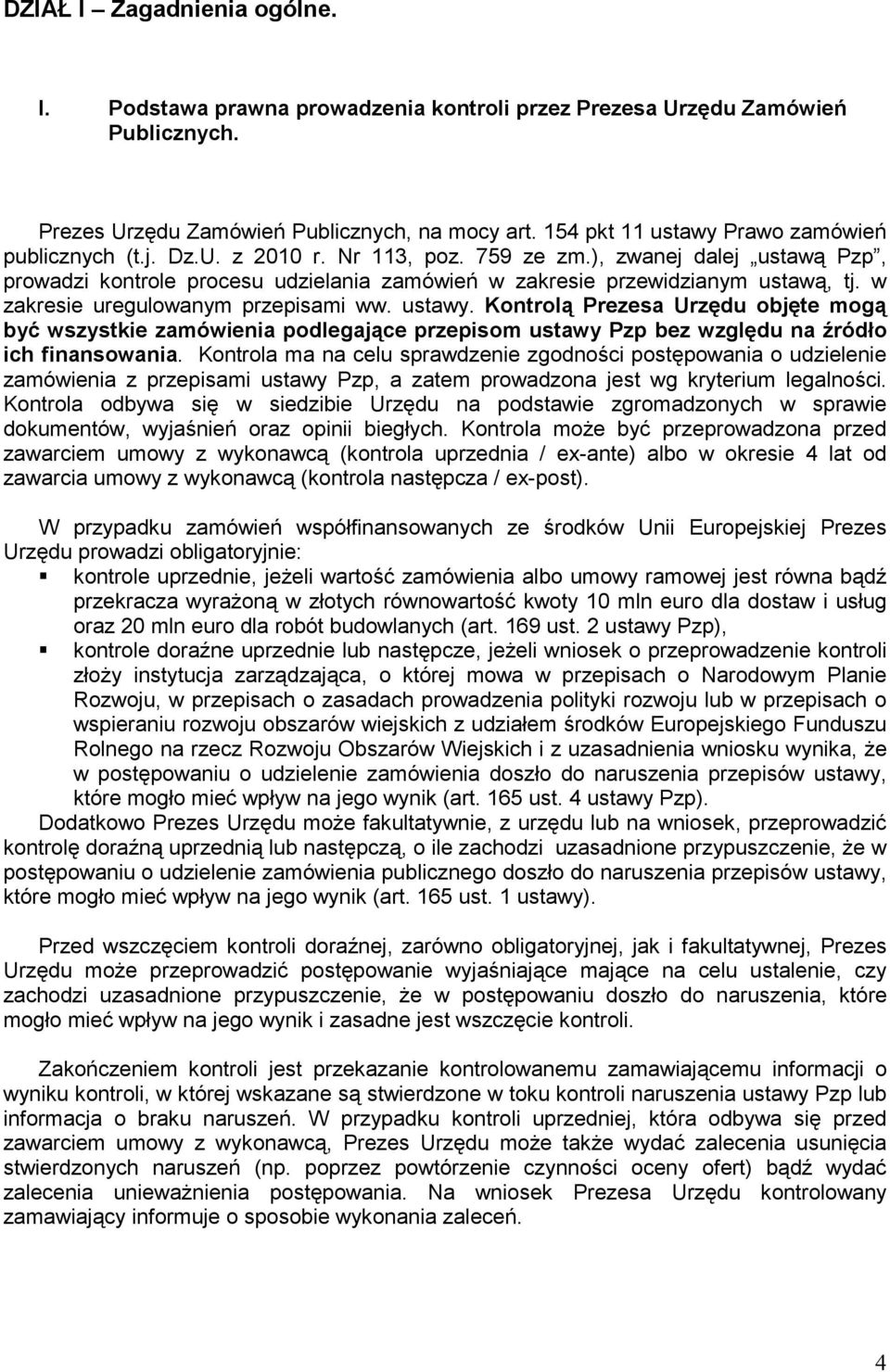 w zakresie uregulowanym przepisami ww. ustawy. Kontrolą Prezesa Urzędu objęte mogą być wszystkie zamówienia podlegające przepisom ustawy Pzp bez względu na źródło ich finansowania.