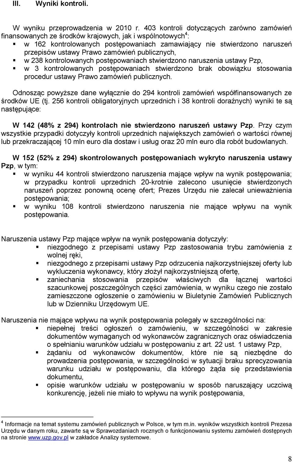 zamówień publicznych, w 238 kontrolowanych postępowaniach stwierdzono naruszenia ustawy Pzp, w 3 kontrolowanych postępowaniach stwierdzono brak obowiązku stosowania procedur ustawy Prawo zamówień