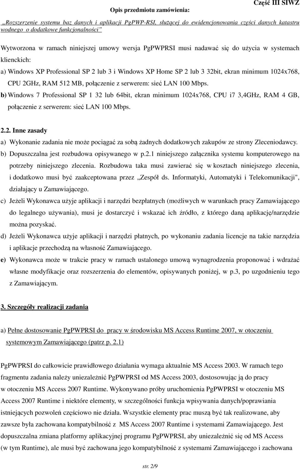 b) Windows 7 Professional SP 1 32 lub 64bit, ekran minimum 1024x768, CPU i7 3,4GHz, RAM 4 GB, połączenie z serwerem: sieć LAN 100 Mbps. 2.2. Inne zasady a) Wykonanie zadania nie może pociągać za sobą żadnych dodatkowych zakupów ze strony Zleceniodawcy.