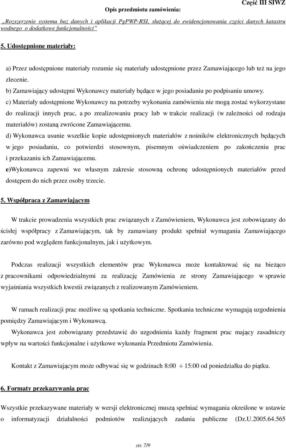 c) Materiały udostępnione Wykonawcy na potrzeby wykonania zamówienia nie mogą zostać wykorzystane do realizacji innych prac, a po zrealizowaniu pracy lub w trakcie realizacji (w zależności od rodzaju