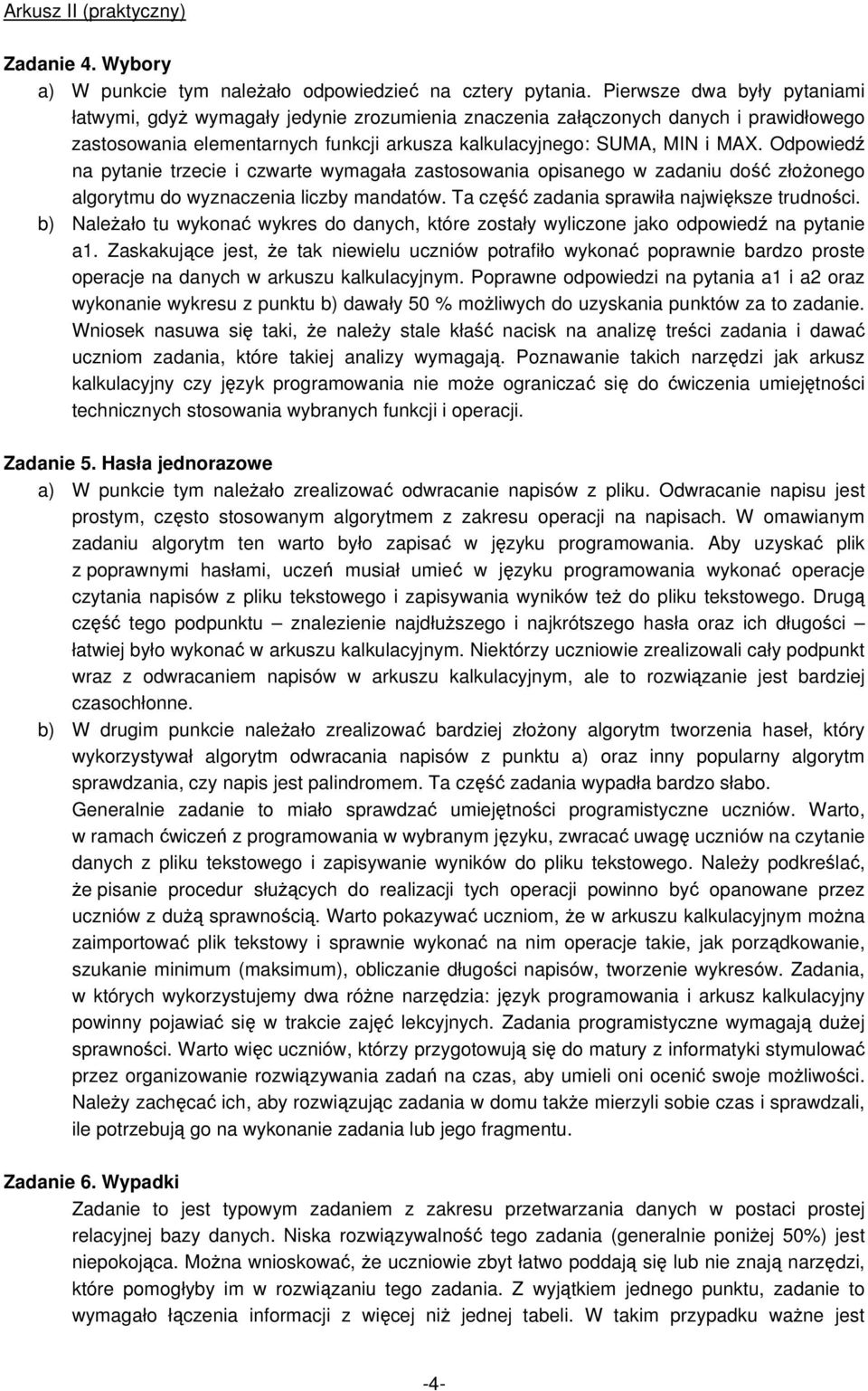 Odpowiedź na pytanie trzecie i czwarte wymagała zastosowania opisanego w zadaniu dość złożonego algorytmu do wyznaczenia liczby mandatów. Ta część zadania sprawiła największe trudności.