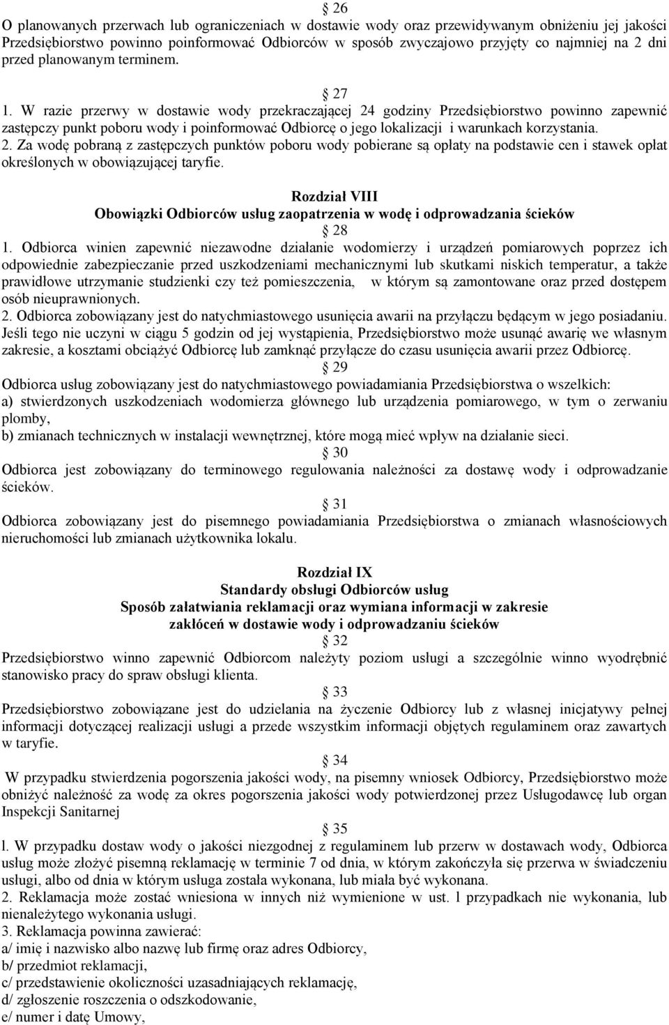 W razie przerwy w dostawie wody przekraczającej 24 godziny Przedsiębiorstwo powinno zapewnić zastępczy punkt poboru wody i poinformować Odbiorcę o jego lokalizacji i warunkach korzystania. 2. Za wodę pobraną z zastępczych punktów poboru wody pobierane są opłaty na podstawie cen i stawek opłat określonych w obowiązującej taryfie.