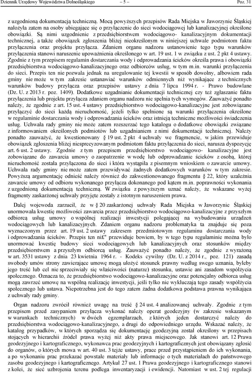 Są nimi uzgodnienie z przedsiębiorstwem wodociągowo- kanalizacyjnym dokumentacji technicznej, a także obowiązek zgłoszenia bliżej nieokreślonym w niniejszej uchwale podmiotom faktu przyłączenia oraz