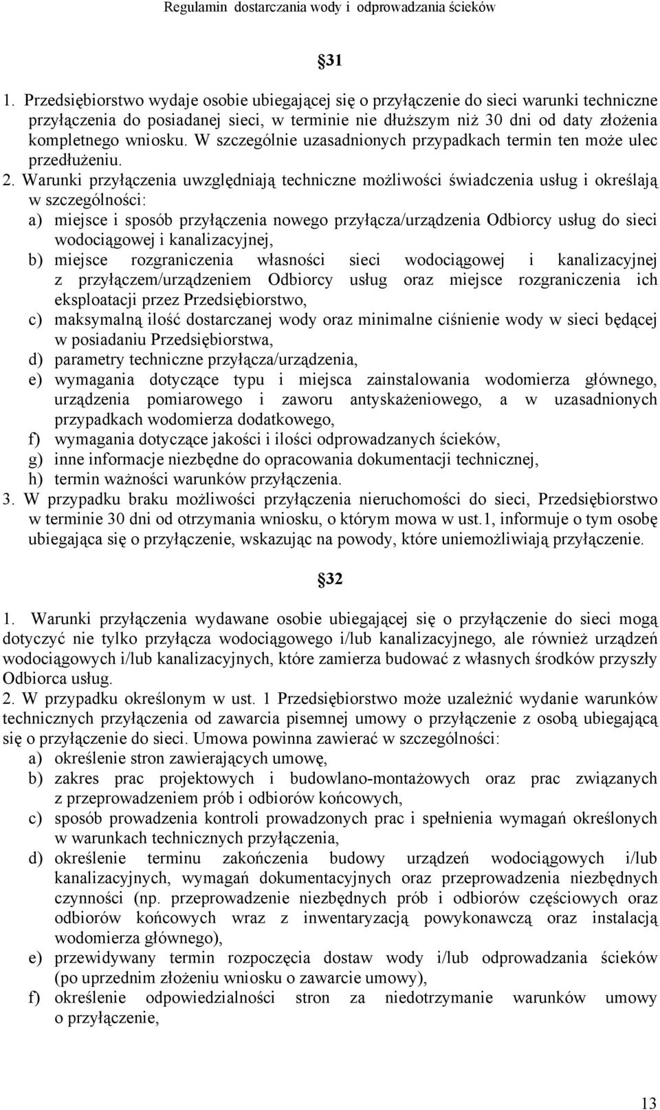 Warunki przyłączenia uwzględniają techniczne możliwości świadczenia usług i określają w szczególności: a) miejsce i sposób przyłączenia nowego przyłącza/urządzenia Odbiorcy usług do sieci