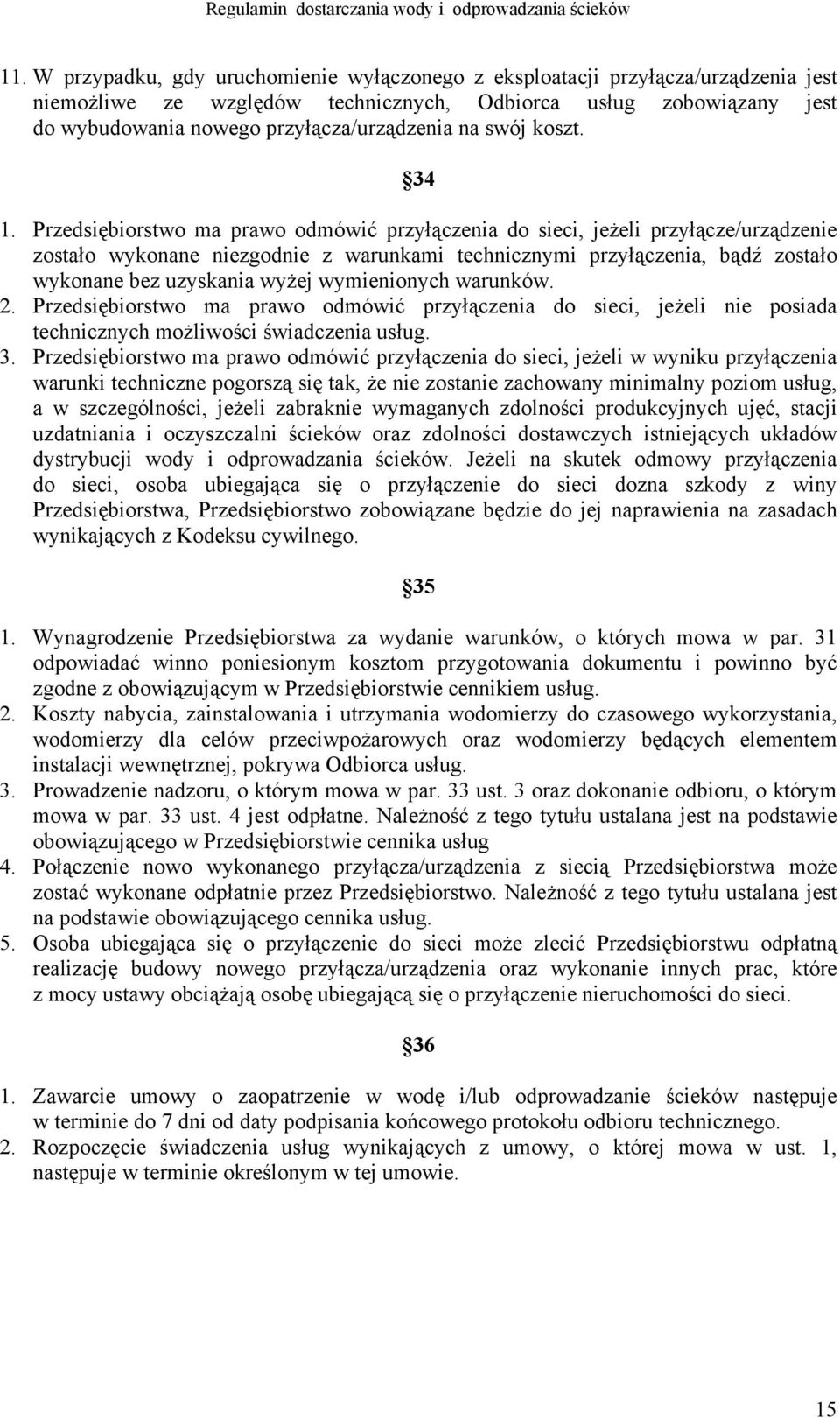 Przedsiębiorstwo ma prawo odmówić przyłączenia do sieci, jeżeli przyłącze/urządzenie zostało wykonane niezgodnie z warunkami technicznymi przyłączenia, bądź zostało wykonane bez uzyskania wyżej