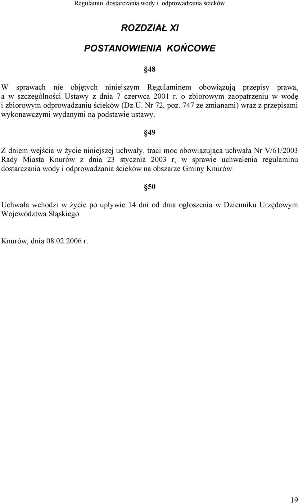 49 Z dniem wejścia w życie niniejszej uchwały, traci moc obowiązująca uchwała Nr V/61/2003 Rady Miasta Knurów z dnia 23 stycznia 2003 r, w sprawie uchwalenia regulaminu