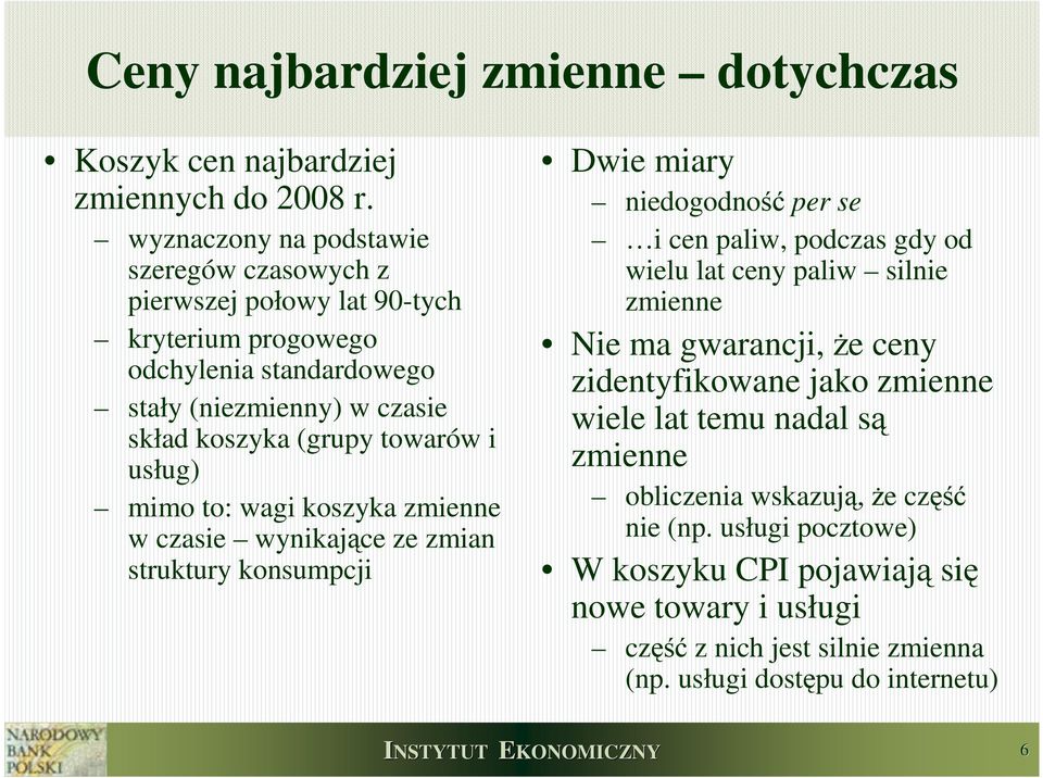 towarów i usług) mimo to: wagi koszyka zmienne w czasie wynikające ze zmian struktury konsumpcji Dwie miary niedogodność per se i cen paliw, podczas gdy od wielu lat ceny