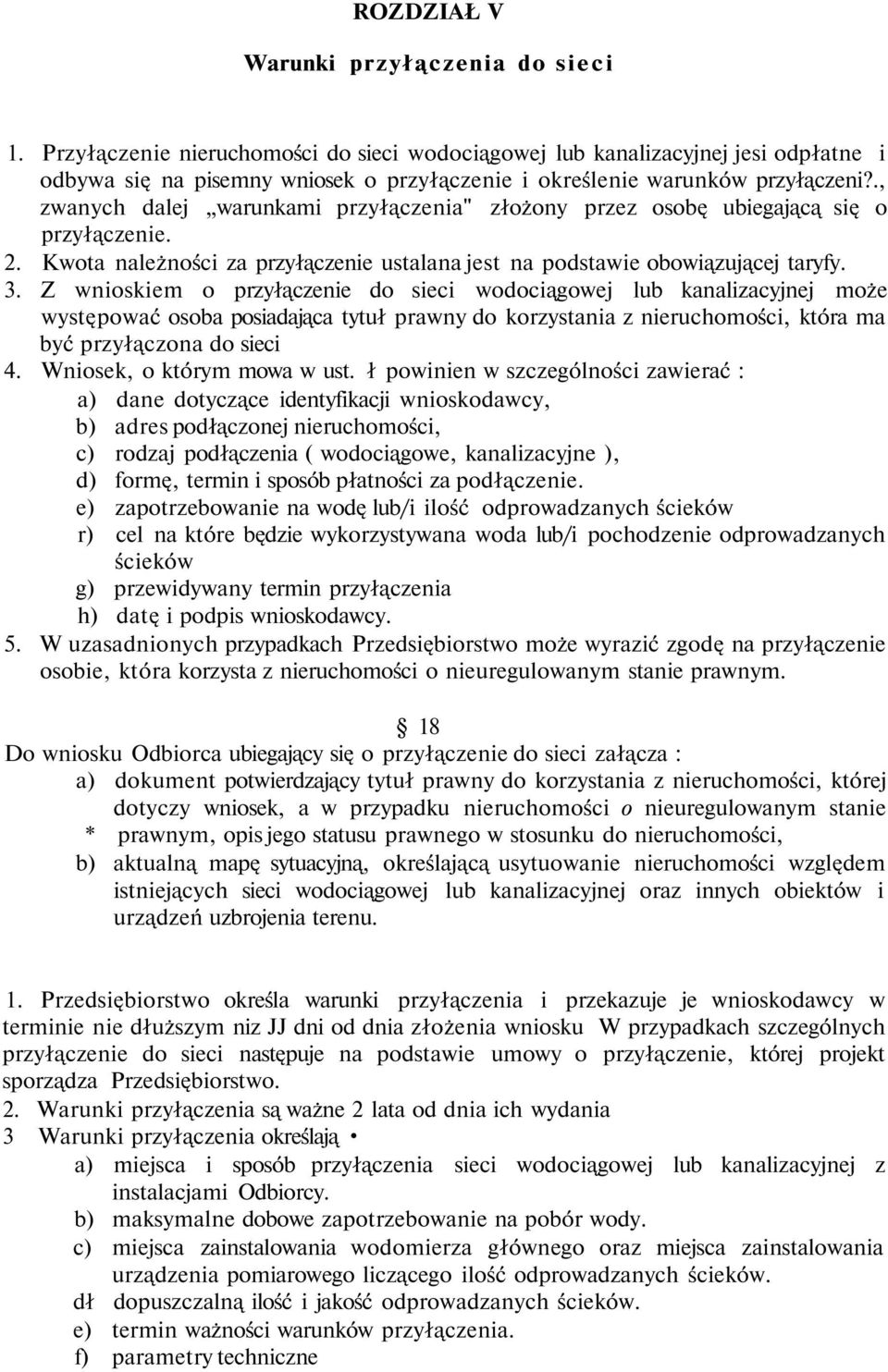 ., zwanych dalej warunkami przyłączenia" złożony przez osobę ubiegającą się o przyłączenie. 2. Kwota należności za przyłączenie ustalana jest na podstawie obowiązującej taryfy. 3.