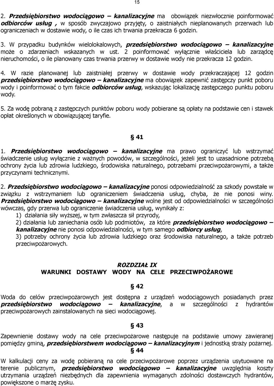 2 poinformować wyłącznie właściciela lub zarządcę nieruchomości, o ile planowany czas trwania przerwy w dostawie wody nie przekracza 12 godzin. 4.