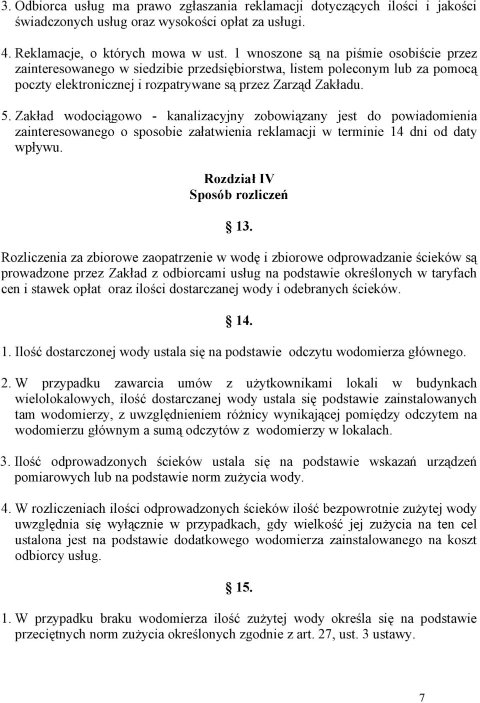 Zakład wodociągowo - kanalizacyjny zobowiązany jest do powiadomienia zainteresowanego o sposobie załatwienia reklamacji w terminie 14 dni od daty wpływu. Rozdział IV Sposób rozliczeń 13.