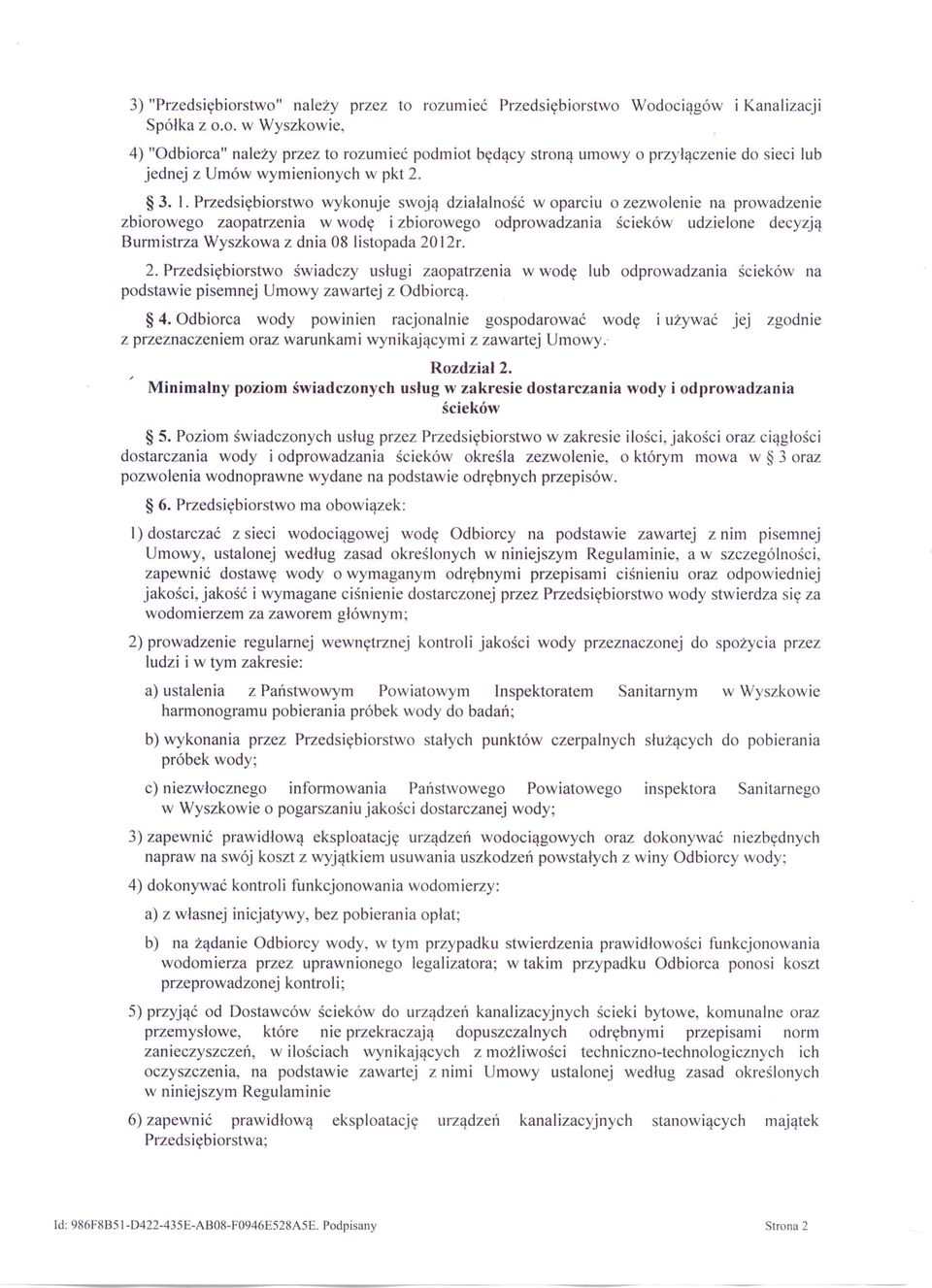 Przedsiębiorstwo wykonuje swoją działalność w oparciu o zezwolenie na prowadzenie zbiorowego zaopatrzenia w wodę i zbiorowego odprowadzania ścieków udzielone decyzją Burmistrza Wyszkowa z dnia 08