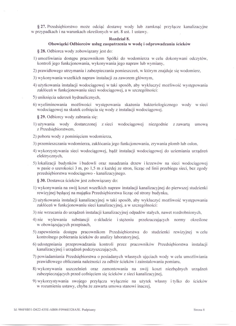 Odbiorca wody zobowiązany jest do: l) umożliwiania dostępu pracownikom Spółki do wodomierza w celu dokonywani odczytów, kontroli jego funkcjonowania, wykonywania jego napraw lub wymiany, 2)