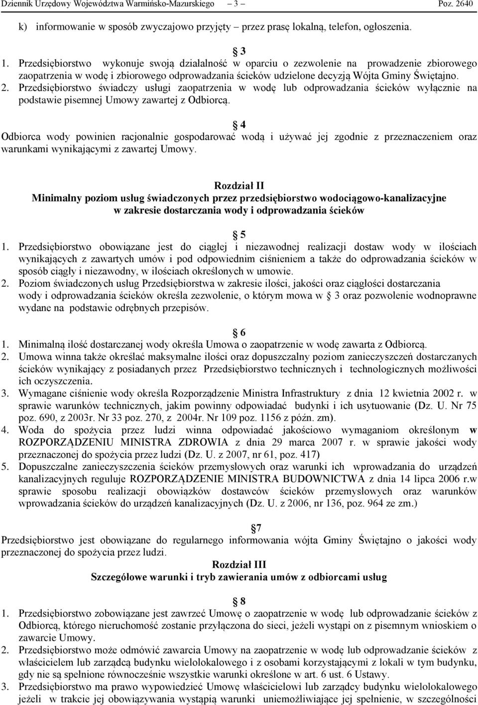 Przedsiębiorstwo świadczy usługi zaopatrzenia w wodę lub odprowadzania ścieków wyłącznie na podstawie pisemnej Umowy zawartej z Odbiorcą.