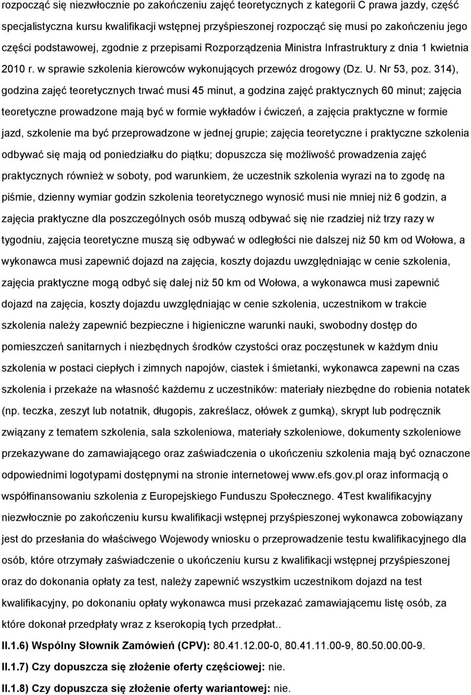 314), gdzina zajęć teretycznych trwać musi 45 minut, a gdzina zajęć praktycznych 60 minut; zajęcia teretyczne prwadzne mają być w frmie wykładów i ćwiczeń, a zajęcia praktyczne w frmie jazd, szklenie