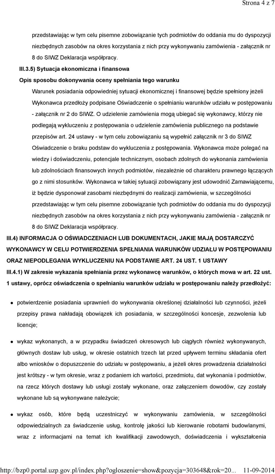 5) Sytuacja ekonomiczna i finansowa Warunek posiadania odpowiedniej sytuacji ekonomicznej i finansowej będzie spełniony jeŝeli Wykonawca przedłoŝy podpisane Oświadczenie o spełnianiu warunków udziału