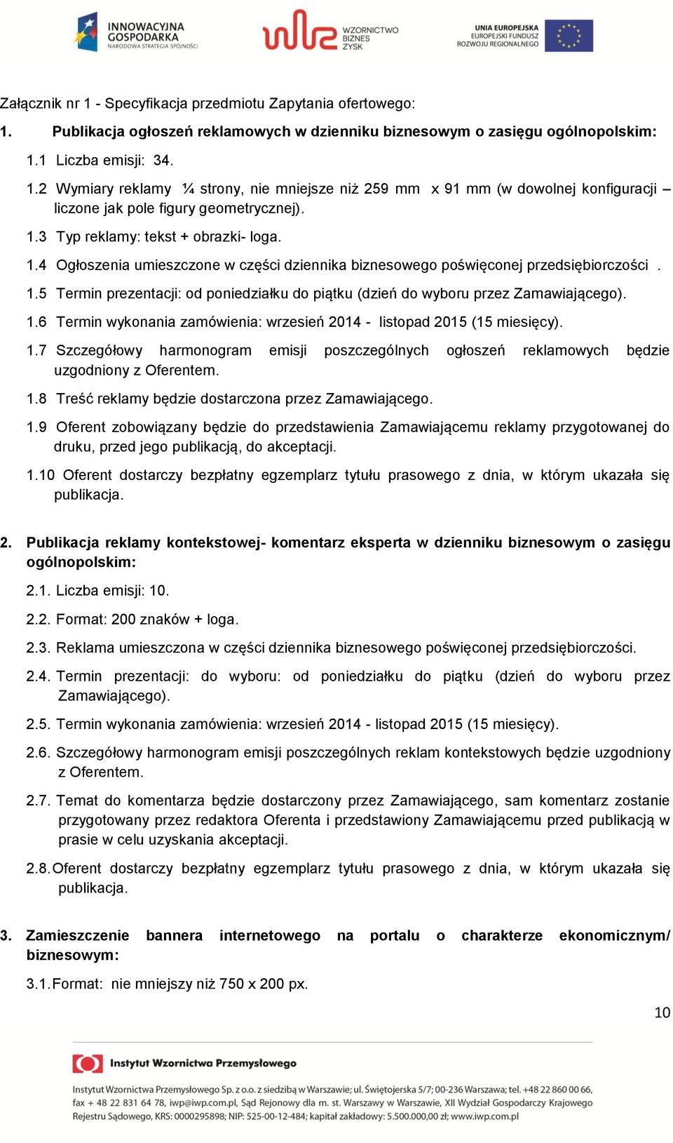 1.6 Termin wykonania zamówienia: wrzesień 2014 - listopad 2015 (15 miesięcy). 1.7 Szczegółowy harmonogram emisji poszczególnych ogłoszeń reklamowych będzie uzgodniony z Oferentem. 1.8 Treść reklamy będzie dostarczona przez Zamawiającego.