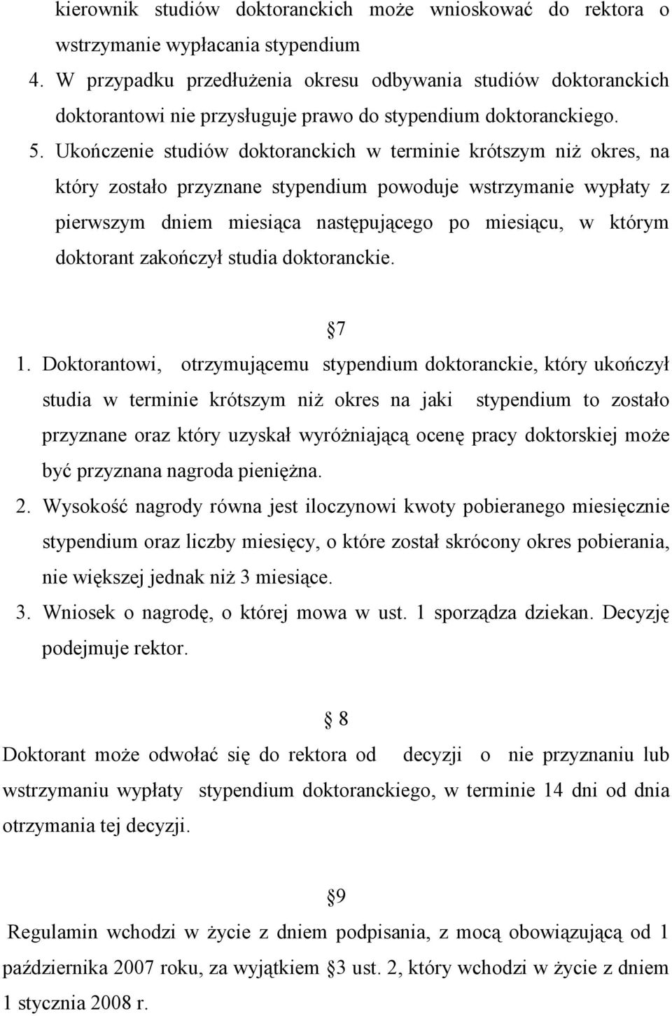 Ukończenie studiów doktoranckich w terminie krótszym niŝ okres, na który zostało przyznane stypendium powoduje wstrzymanie wypłaty z pierwszym dniem miesiąca następującego po miesiącu, w którym