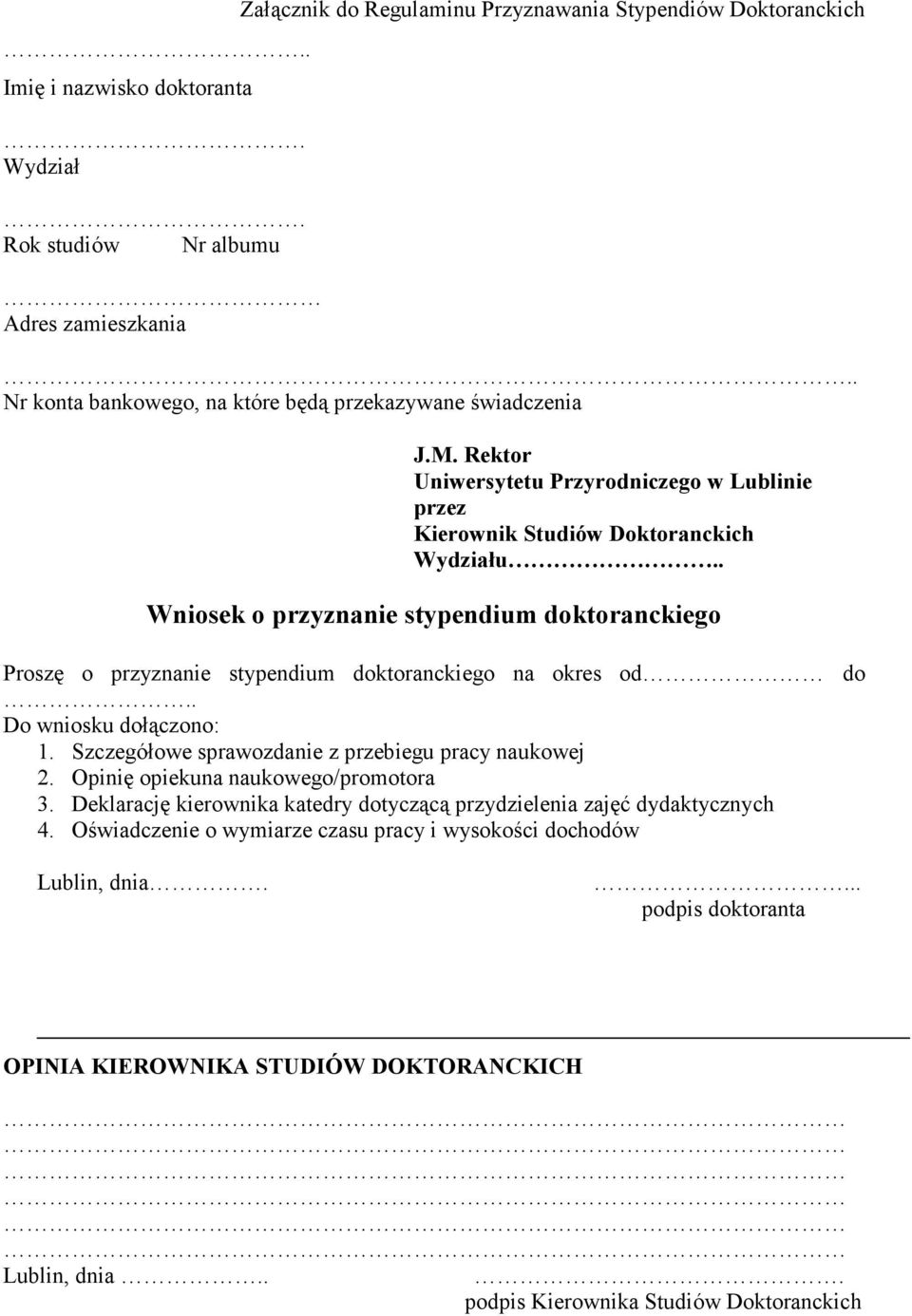 . Wniosek o przyznanie stypendium doktoranckiego Proszę o przyznanie stypendium doktoranckiego na okres od do.. Do wniosku dołączono: 1. Szczegółowe sprawozdanie z przebiegu pracy naukowej 2.