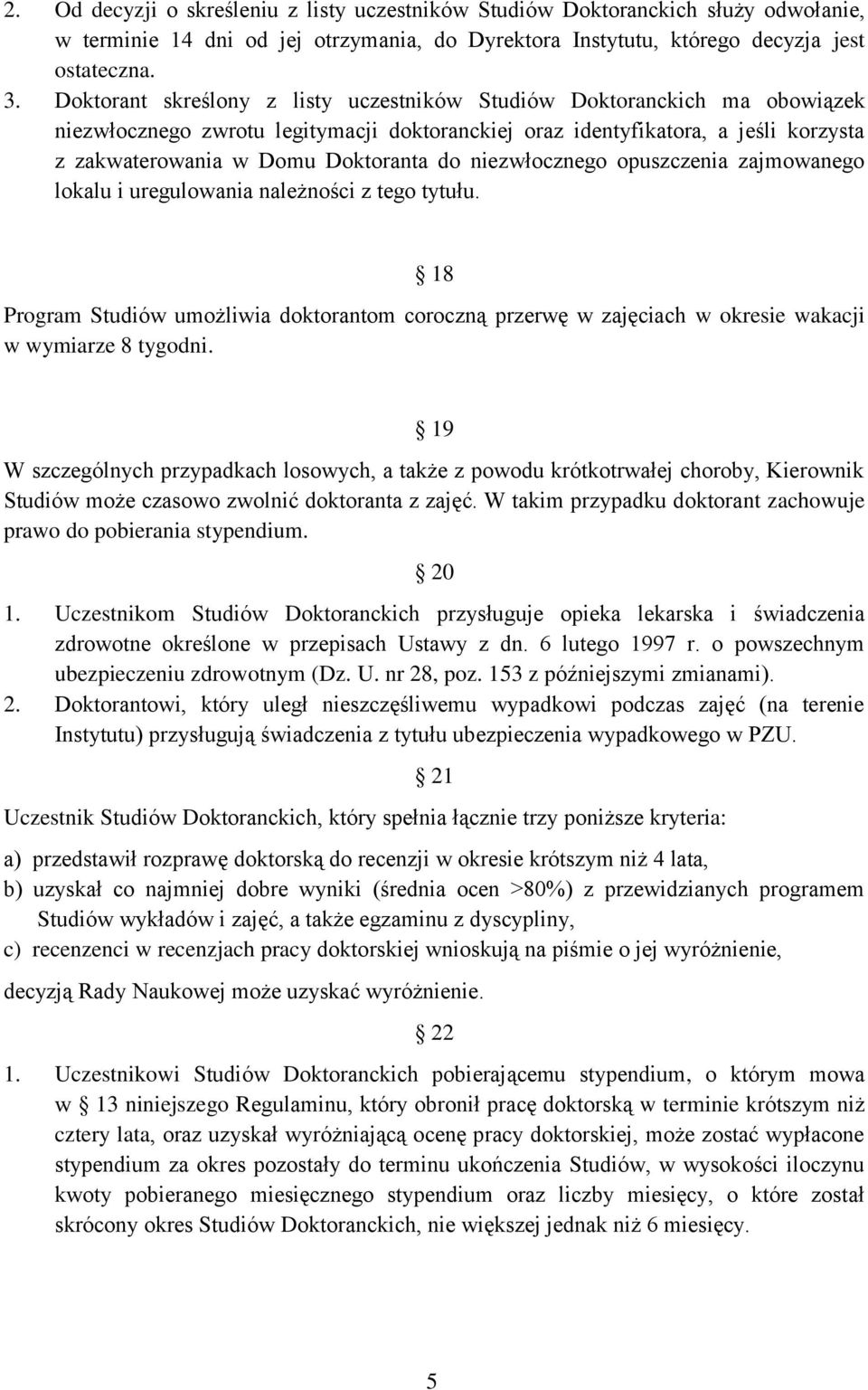 niezwłocznego opuszczenia zajmowanego lokalu i uregulowania należności z tego tytułu. 18 Program Studiów umożliwia doktorantom coroczną przerwę w zajęciach w okresie wakacji w wymiarze 8 tygodni.