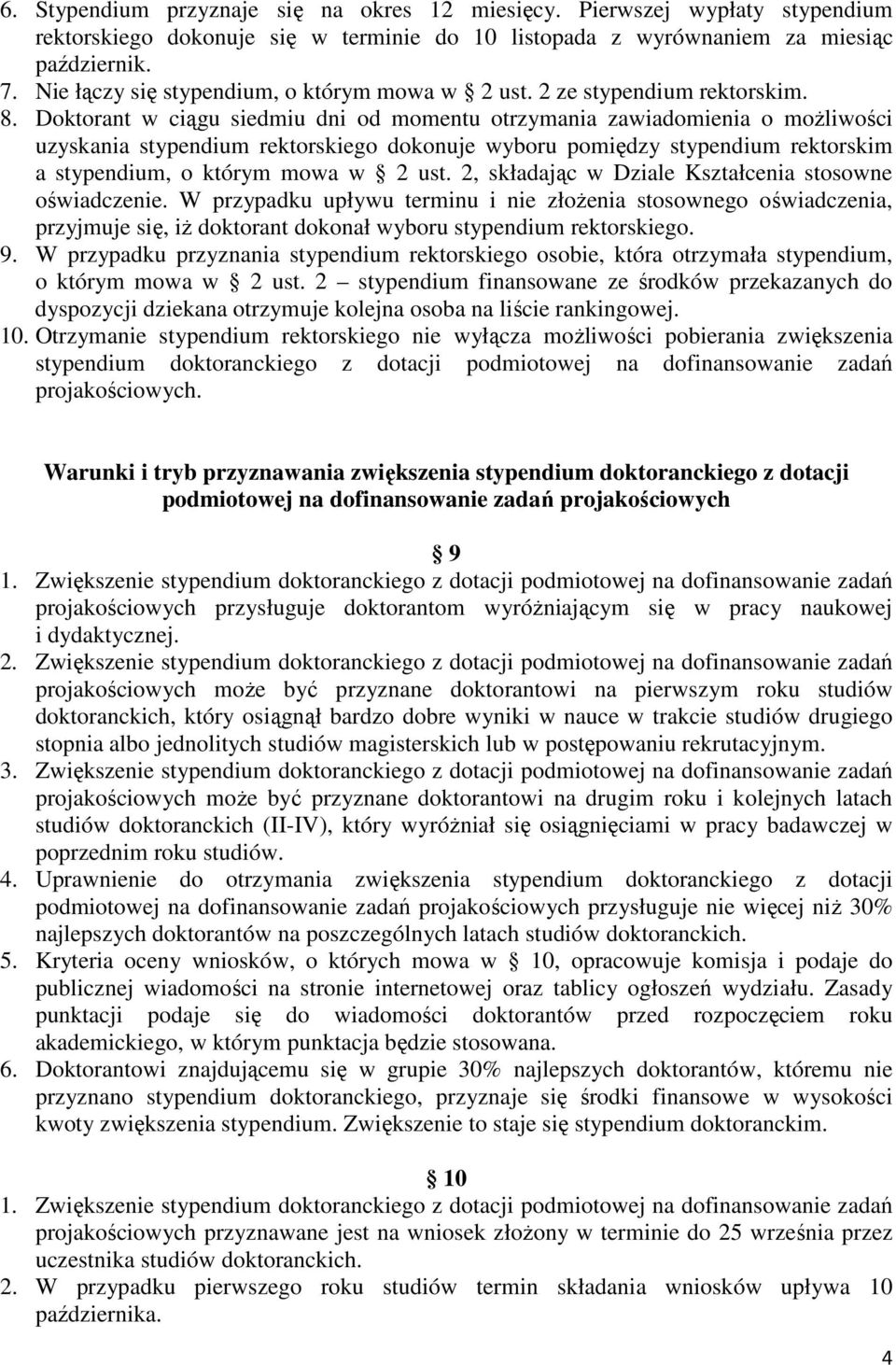 Doktorant w ciągu siedmiu dni od momentu otrzymania zawiadomienia o moŝliwości uzyskania stypendium rektorskiego dokonuje wyboru pomiędzy stypendium rektorskim a stypendium, o którym mowa w 2 ust.