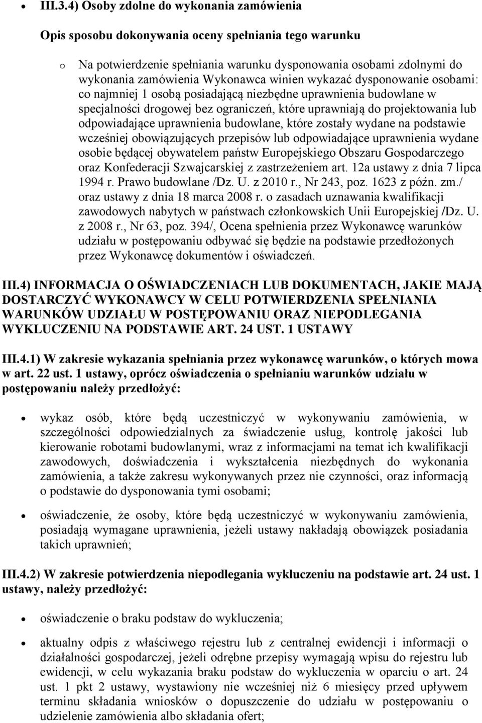 winien wykazać dysponowanie osobami: co najmniej 1 osobą posiadającą niezbędne uprawnienia budowlane w specjalności drogowej bez ograniczeń, które uprawniają do projektowania lub odpowiadające