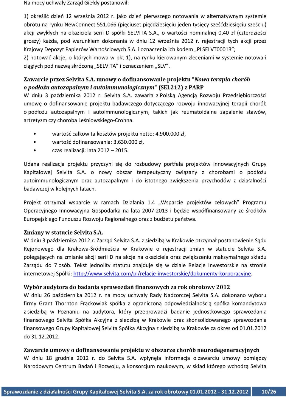 S.A., o wartości nominalnej 0,40 zł (czterdzieści groszy) każda, pod warunkiem dokonania w dniu 12 września 2012 r. rejestracji tych akcji przez Krajowy Depozyt Papierów Wartościowych S.A. i oznaczenia ich kodem PLSELVT00013 ; 2) notować akcje, o których mowa w pkt 1), na rynku kierowanym zleceniami w systemie notowań ciągłych pod nazwą skróconą SELVITA i oznaczeniem SLV.