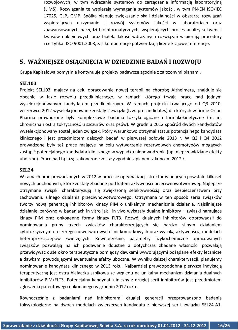 proces analizy sekwencji kwasów nukleinowych oraz białek. Jakość wdrażanych rozwiązań wspierają procedury i certyfikat ISO 9001:2008, zaś kompetencje potwierdzają liczne krajowe referencje. 5.