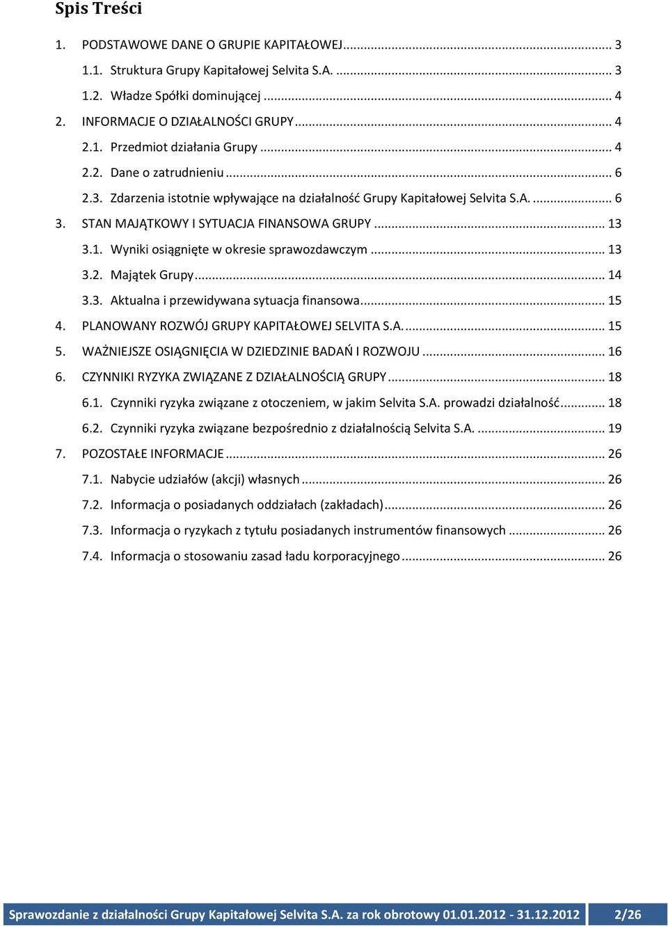 3.1. Wyniki osiągnięte w okresie sprawozdawczym... 13 3.2. Majątek Grupy... 14 3.3. Aktualna i przewidywana sytuacja finansowa... 15 4. PLANOWANY ROZWÓJ GRUPY KAPITAŁOWEJ SELVITA S.A.... 15 5.