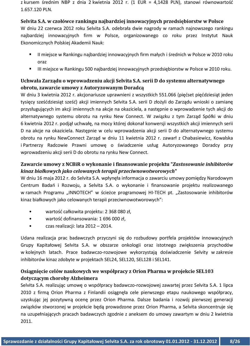 odebrała dwie nagrody w ramach najnowszego rankingu najbardziej innowacyjnych firm w Polsce, organizowanego co roku przez Instytut Nauk Ekonomicznych Polskiej Akademii Nauk: II miejsce w Rankingu