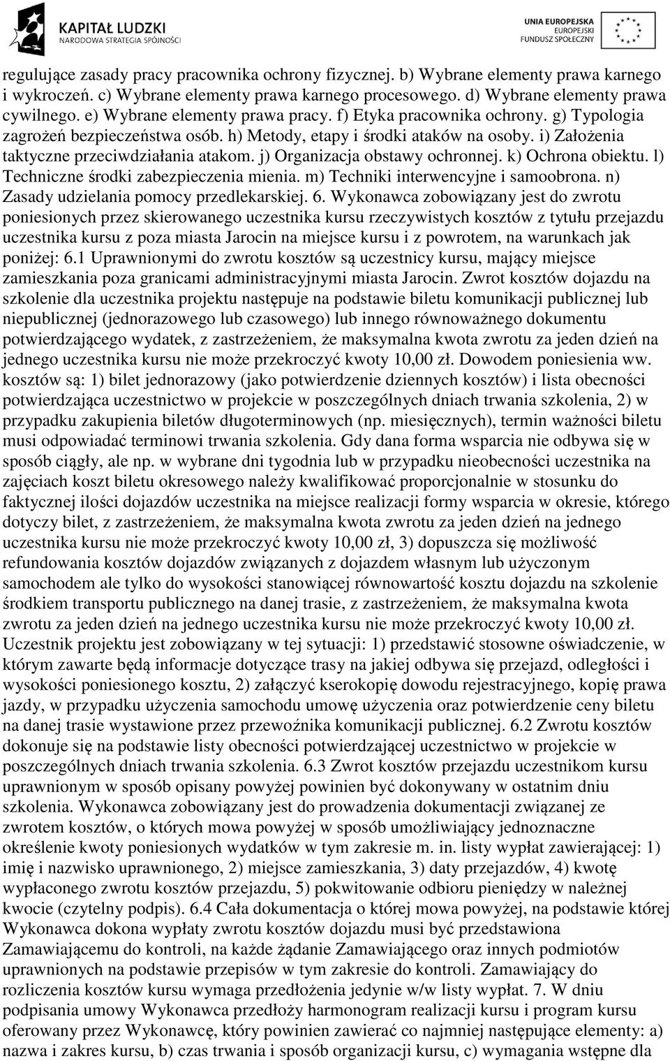 j) Organizacja obstawy ochronnej. k) Ochrona obiektu. l) Techniczne środki zabezpieczenia mienia. m) Techniki interwencyjne i samoobrona. n) Zasady udzielania pomocy przedlekarskiej. 6.