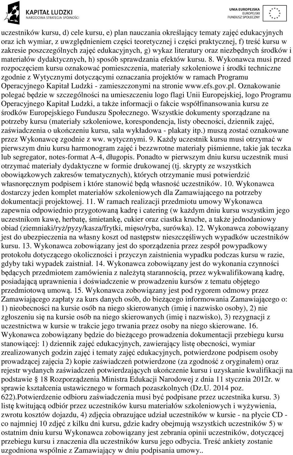 Wykonawca musi przed rozpoczęciem kursu oznakować pomieszczenia, materiały szkoleniowe i środki techniczne zgodnie z Wytycznymi dotyczącymi oznaczania projektów w ramach Programu Operacyjnego Kapitał