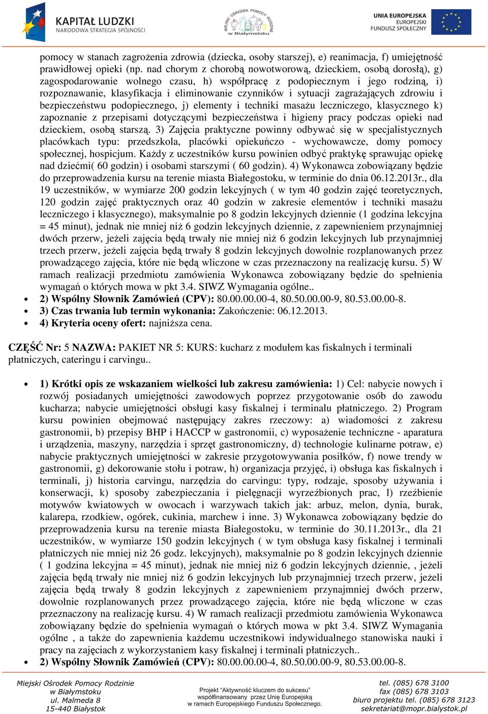 sytuacji zagrażających zdrowiu i bezpieczeństwu podopiecznego, j) elementy i techniki masażu leczniczego, klasycznego k) zapoznanie z przepisami dotyczącymi bezpieczeństwa i higieny pracy podczas