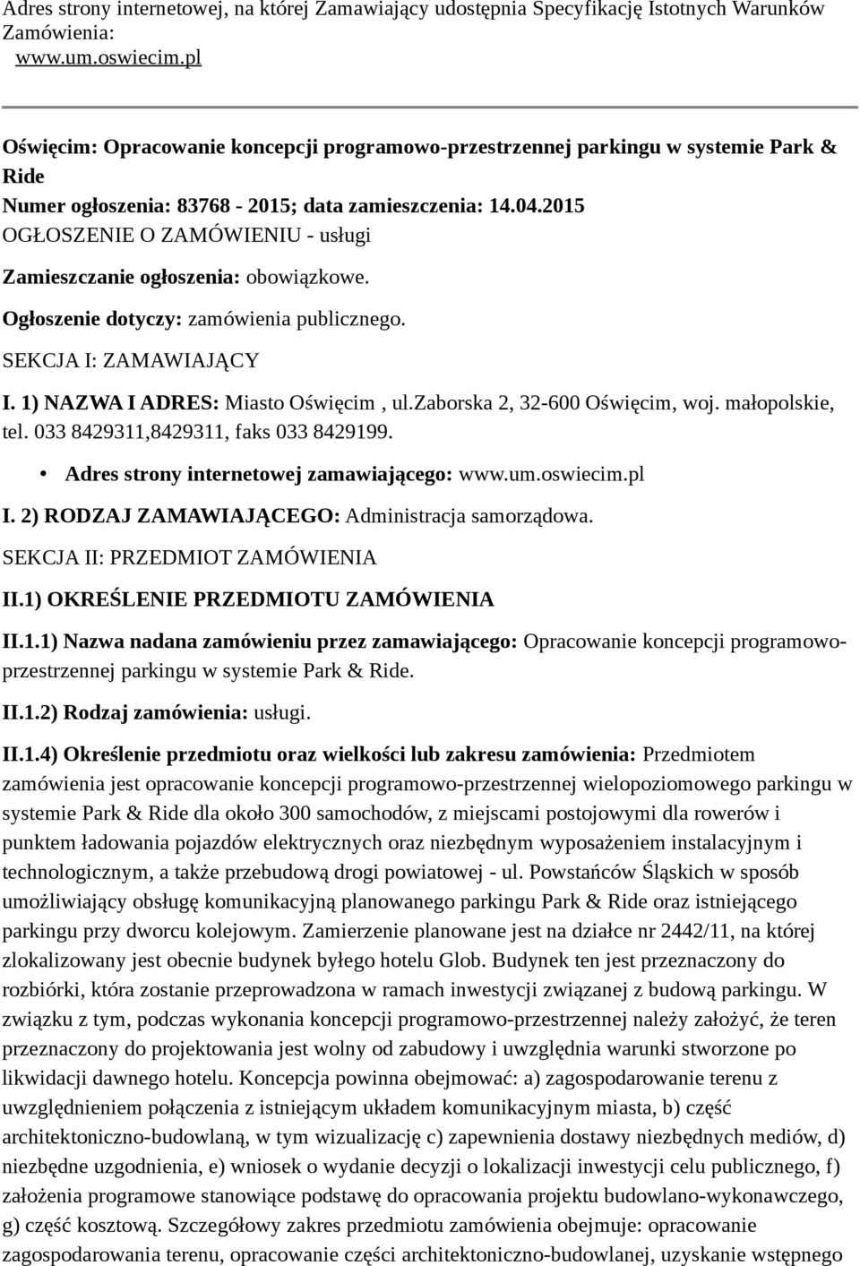 2015 OGŁOSZENIE O ZAMÓWIENIU - usługi Zamieszczanie ogłoszenia: obowiązkowe. Ogłoszenie dotyczy: zamówienia publicznego. SEKCJA I: ZAMAWIAJĄCY I. 1) NAZWA I ADRES: Miasto Oświęcim, ul.