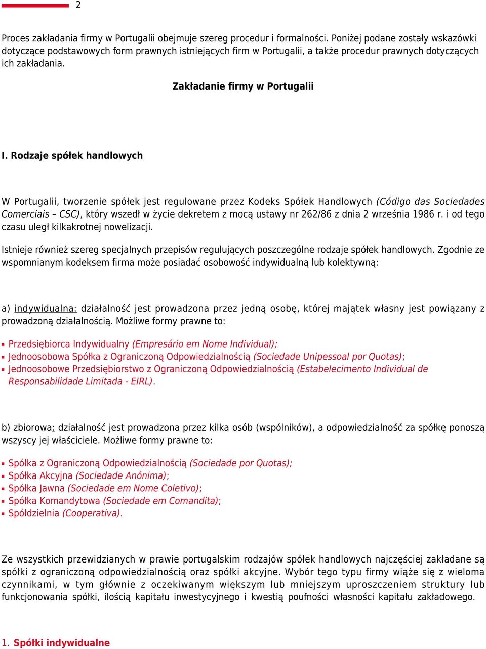 Rodzaje spółek handlowych W Portugalii, tworzenie spółek jest regulowane przez Kodeks Spółek Handlowych (Código das Sociedades Comerciais CSC), który wszedł w życie dekretem z mocą ustawy nr 262/86 z