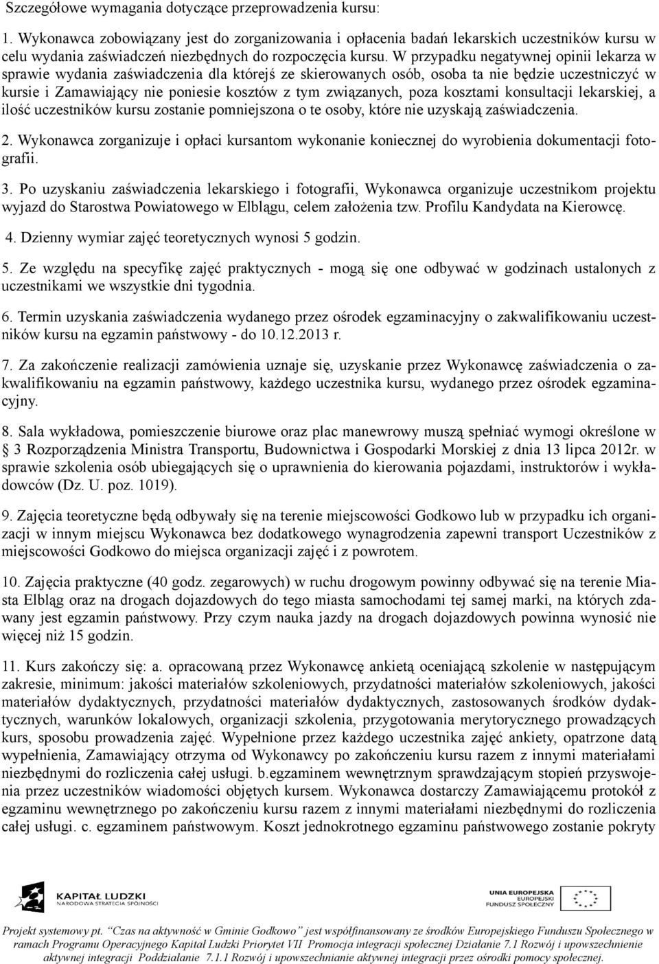 W przypadku negatywnej opinii lekarza w sprawie wydania zaświadczenia dla którejś ze skierowanych osób, osoba ta nie będzie uczestniczyć w kursie i Zamawiający nie poniesie kosztów z tym związanych,