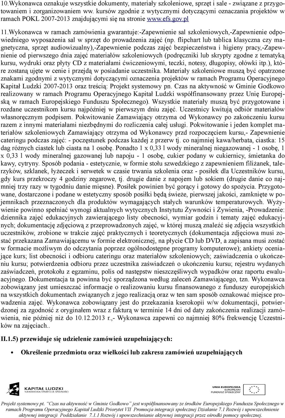 Wykonawca w ramach zamówienia gwarantuje:-zapewnienie sal szkoleniowych,-zapewnienie odpowiedniego wyposażenia sal w sprzęt do prowadzenia zajęć (np.