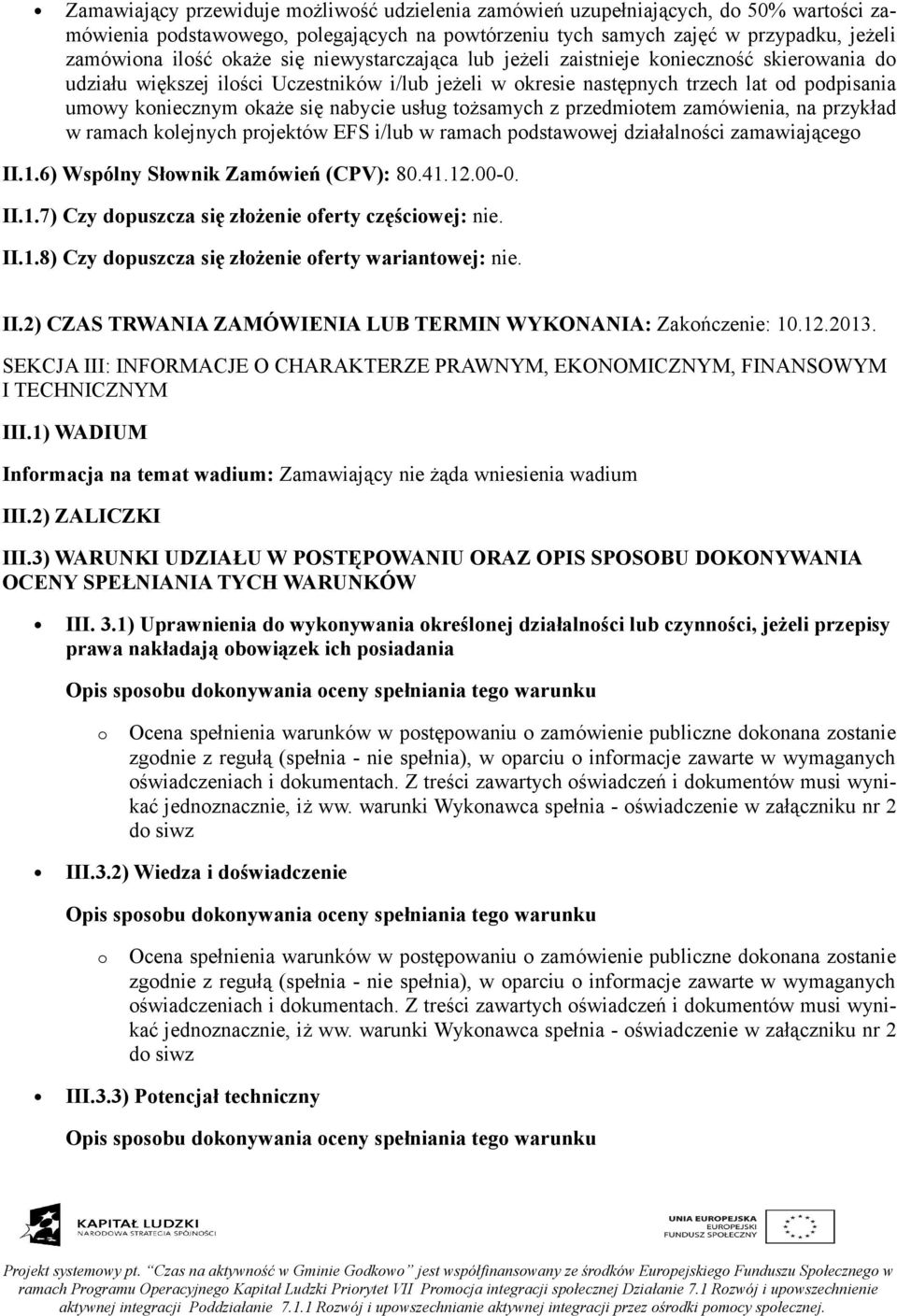 usług tożsamych z przedmiotem zamówienia, na przykład w ramach kolejnych projektów EFS i/lub w ramach podstawowej działalności zamawiającego II.1.6) Wspólny Słownik Zamówień (CPV): 80.41.12.00-0. II.1.7) Czy dopuszcza się złożenie oferty częściowej: nie.