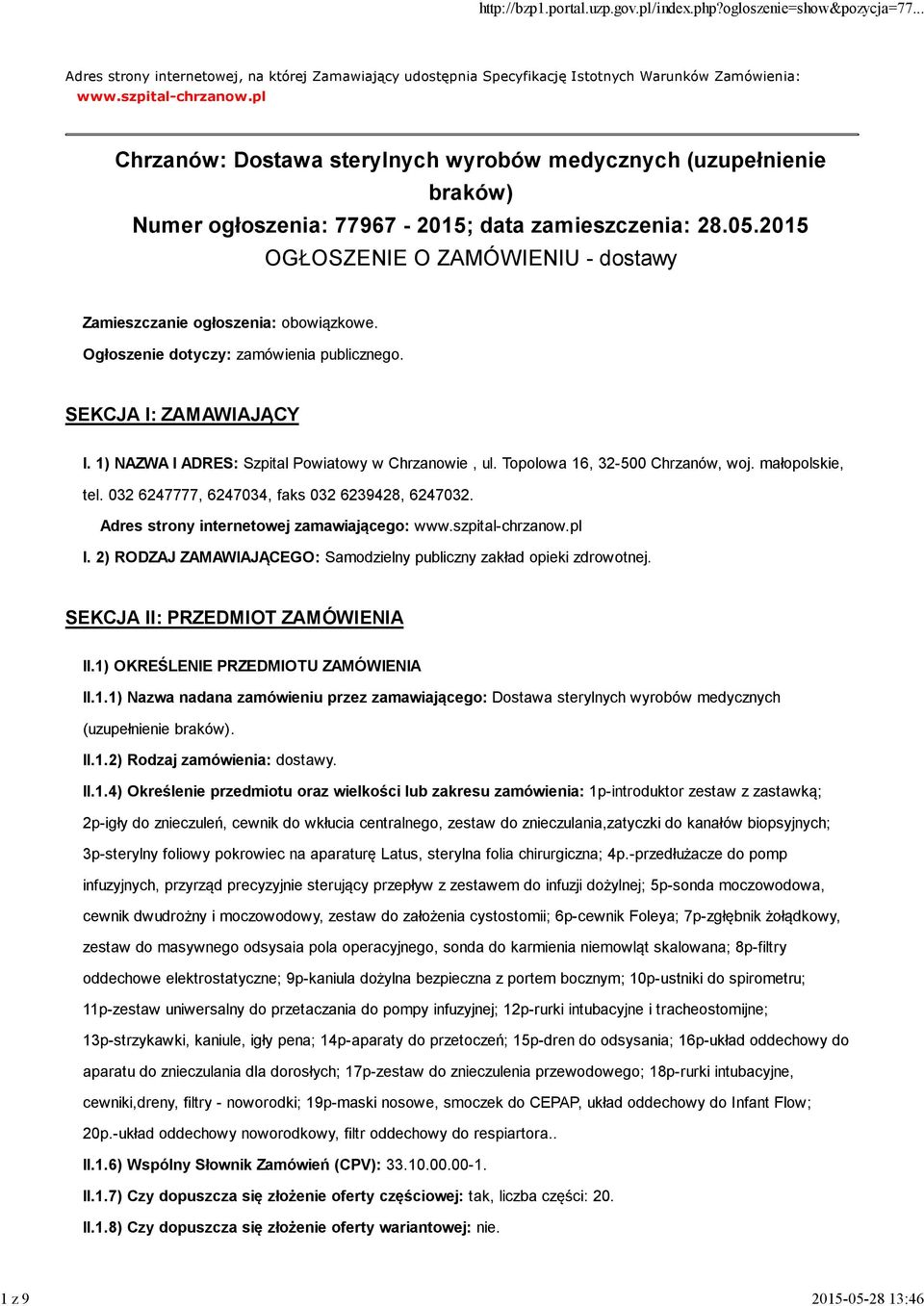 2015 OGŁOSZENIE O ZAMÓWIENIU - dostawy Zamieszczanie ogłoszenia: obowiązkowe. Ogłoszenie dotyczy: zamówienia publicznego. SEKCJA I: ZAMAWIAJĄCY I. 1) NAZWA I ADRES: Szpital Powiatowy w Chrzanowie, ul.