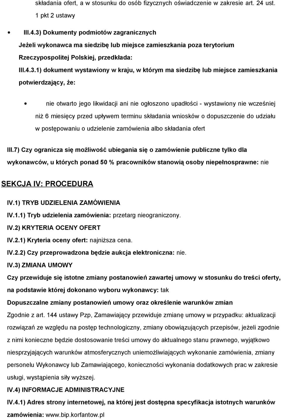 Dokumenty podmiotów zagranicznych Jeżeli wykonawca ma siedzibę lub miejsce zamieszkania poza terytorium Rzeczypospolitej Polskiej, przedkłada: III.4.3.