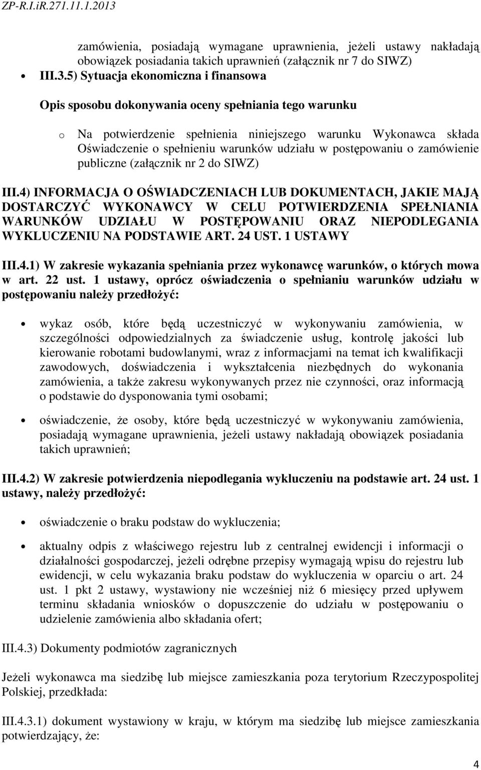 4) INFORMACJA O OŚWIADCZENIACH LUB DOKUMENTACH, JAKIE MAJĄ DOSTARCZYĆ WYKONAWCY W CELU POTWIERDZENIA SPEŁNIANIA WARUNKÓW UDZIAŁU W POSTĘPOWANIU ORAZ NIEPODLEGANIA WYKLUCZENIU NA PODSTAWIE ART. 24 UST.