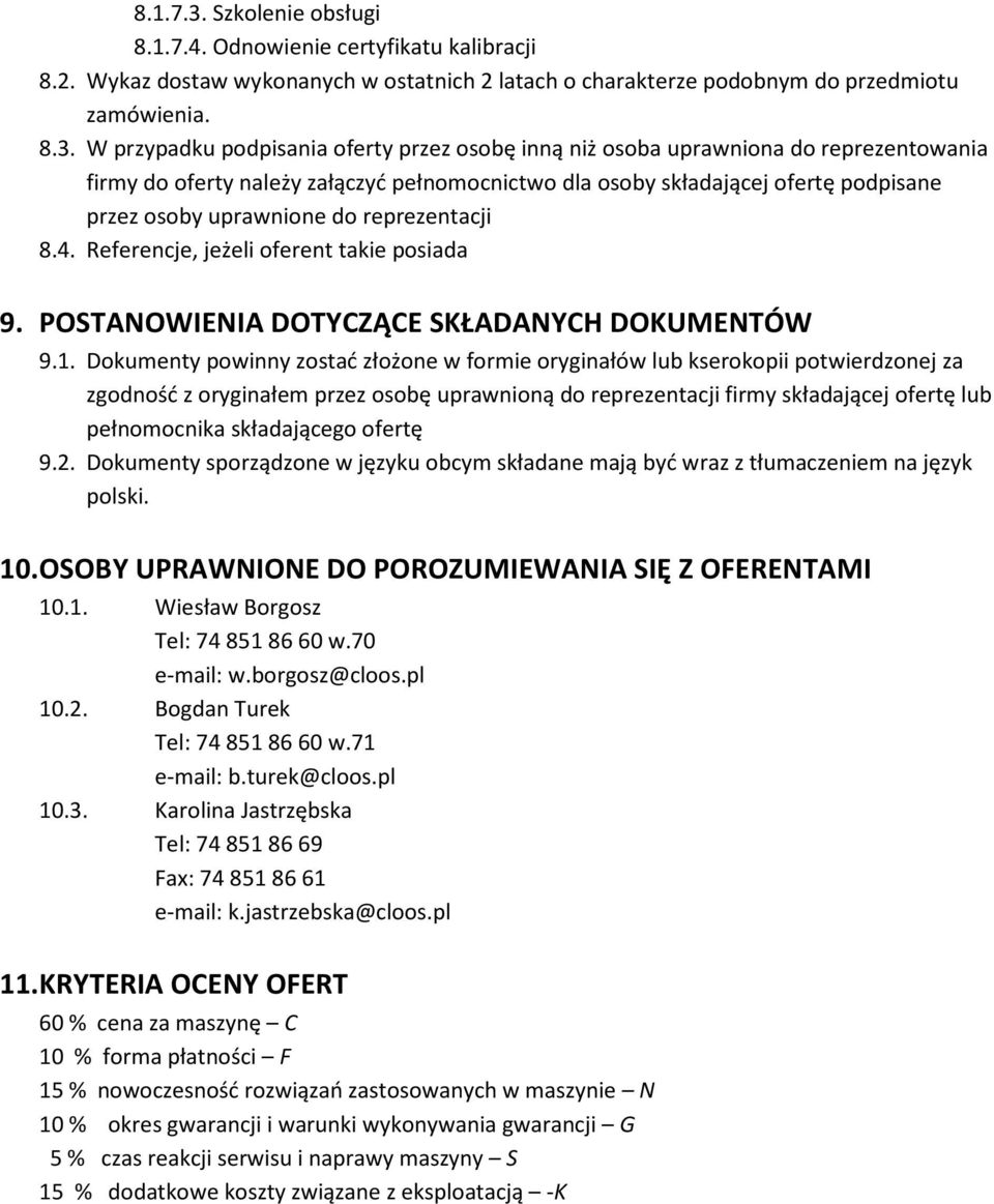 W przypadku podpisania oferty przez osobę inną niż osoba uprawniona do reprezentowania firmy do oferty należy załączyć pełnomocnictwo dla osoby składającej ofertę podpisane przez osoby uprawnione do