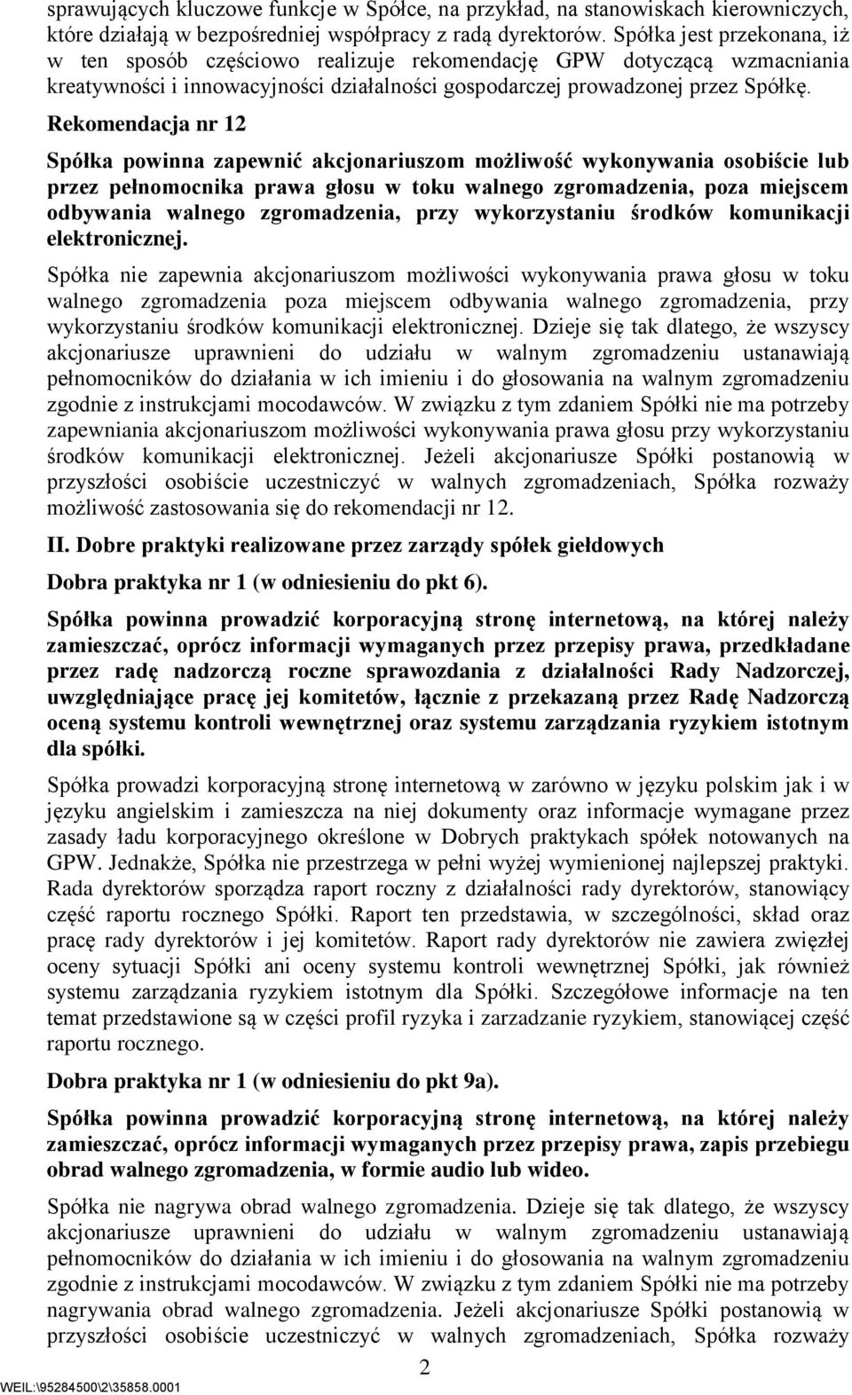 Rekomendacja nr 12 Spółka powinna zapewnić akcjonariuszom możliwość wykonywania osobiście lub przez pełnomocnika prawa głosu w toku walnego zgromadzenia, poza miejscem odbywania walnego zgromadzenia,