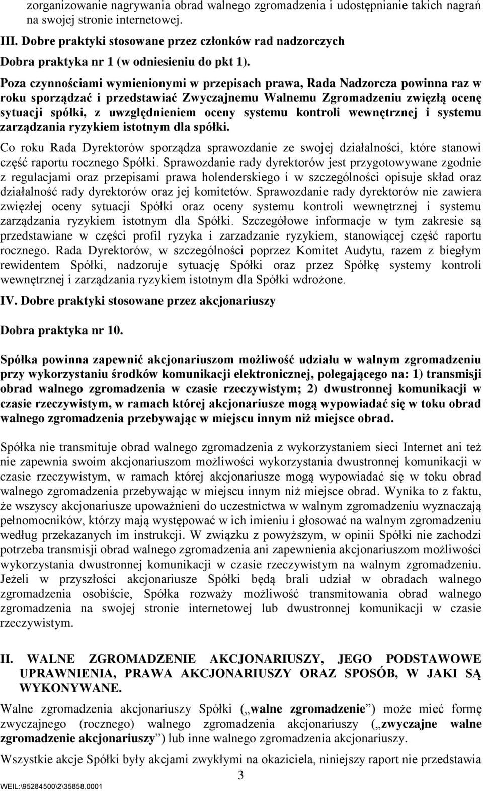 Poza czynnościami wymienionymi w przepisach prawa, Rada Nadzorcza powinna raz w roku sporządzać i przedstawiać Zwyczajnemu Walnemu Zgromadzeniu zwięzłą ocenę sytuacji spółki, z uwzględnieniem oceny