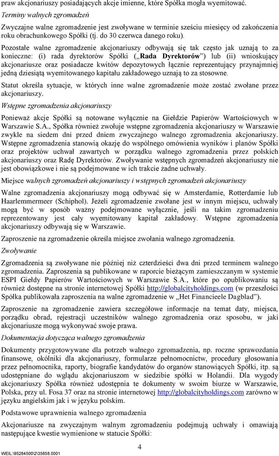 Pozostałe walne zgromadzenie akcjonariuszy odbywają się tak często jak uznają to za konieczne: (i) rada dyrektorów Spółki ( Rada Dyrektorów ) lub (ii) wnioskujący akcjonariusze oraz posiadacze kwitów