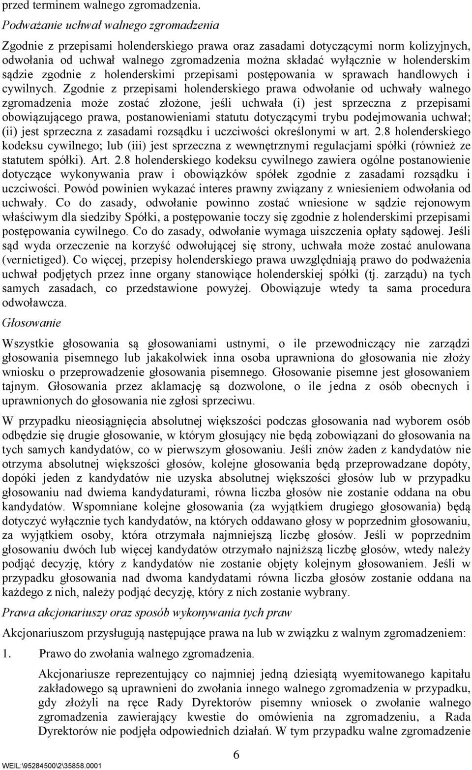 holenderskim sądzie zgodnie z holenderskimi przepisami postępowania w sprawach handlowych i cywilnych.