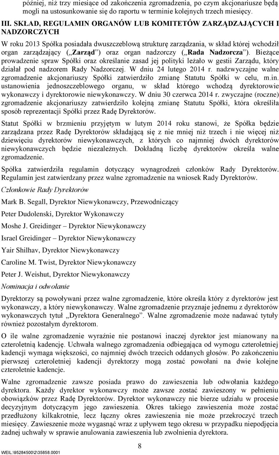 nadzorczy ( Rada Nadzorcza ). Bieżące prowadzenie spraw Spółki oraz określanie zasad jej polityki leżało w gestii Zarządu, który działał pod nadzorem Rady Nadzorczej. W dniu 24 lutego 2014 r.